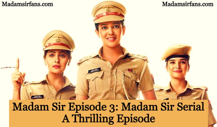 Madam Sir Episode 3 summary in hindi